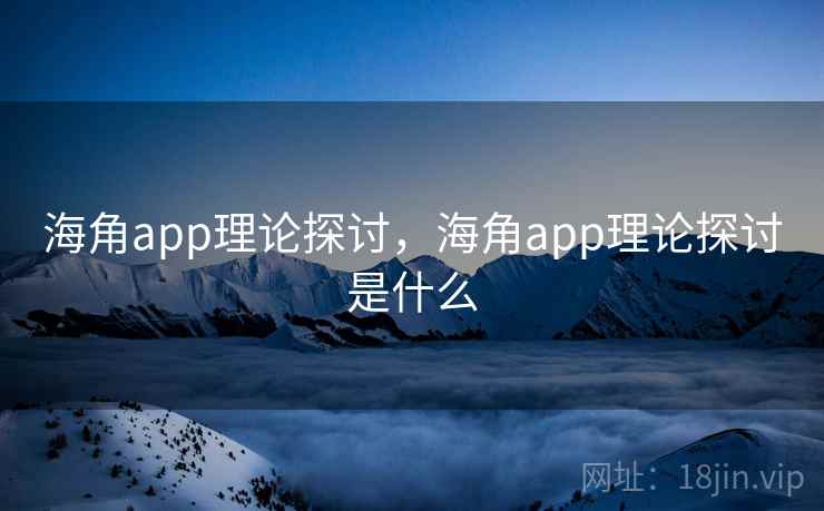 海角app理论探讨,海角app理论探讨是什么