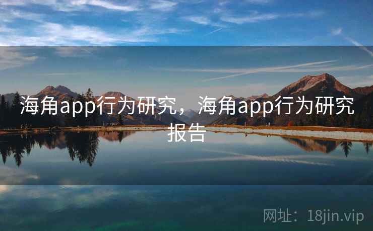 海角app行为研究,海角app行为研究报告