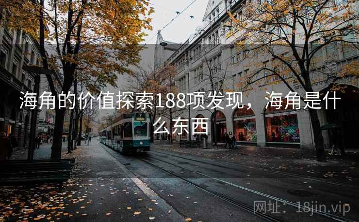 海角的价值探索188项发现,海角是什么东西