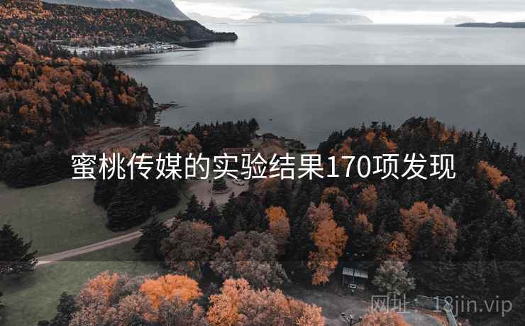 蜜桃传媒的实验结果170项发现