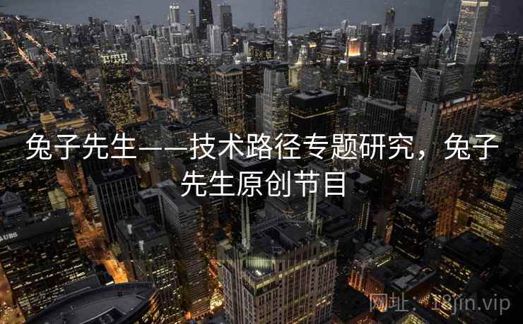 兔子先生——技术路径专题研究,兔子先生原创节目